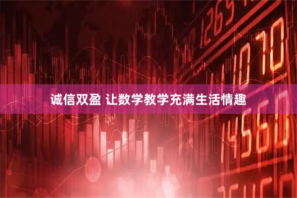 诚信双盈 让数学教学充满生活情趣